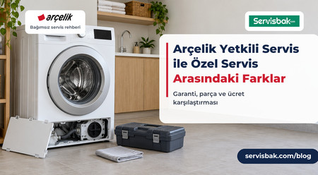 Arçelik Yetkili Servis İle Özel Servis Arasındaki Farklar