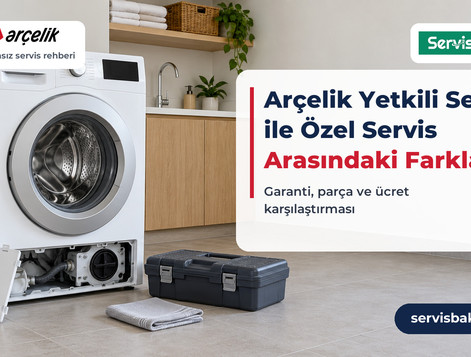 Arçelik Yetkili Servis İle Özel Servis Arasındaki Farklar