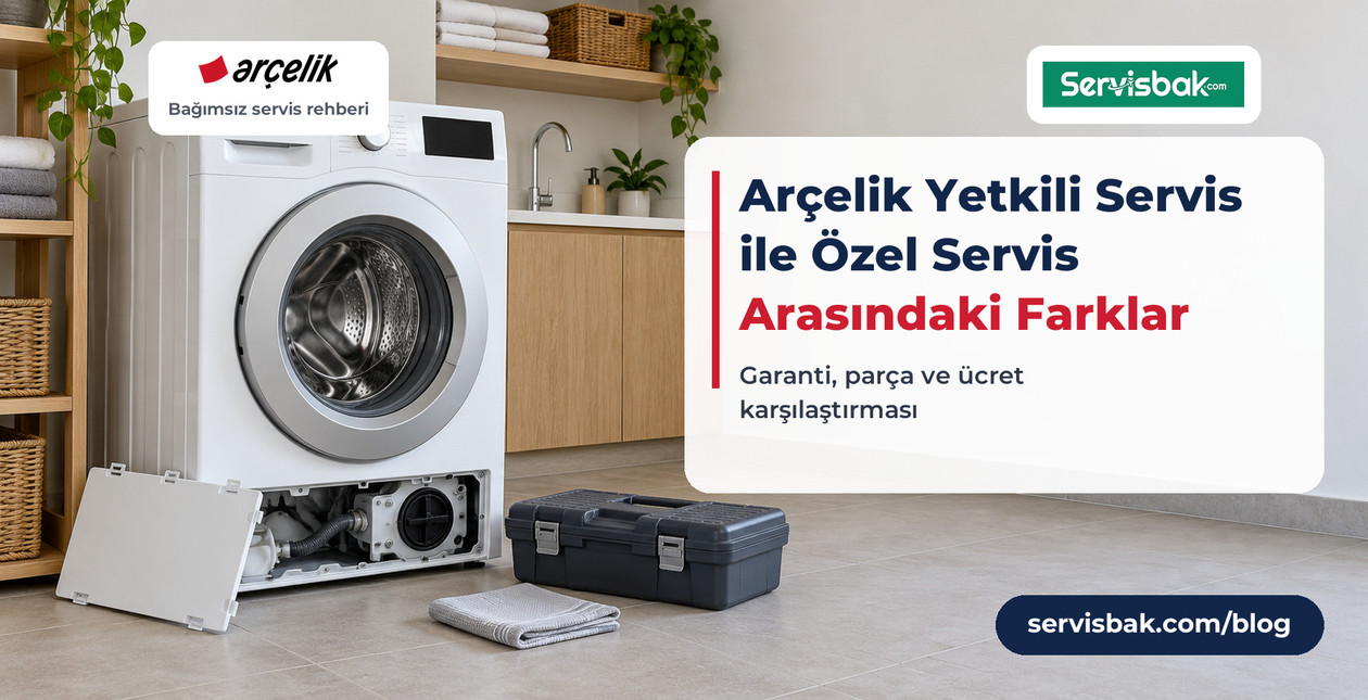 Arçelik Yetkili Servis İle Özel Servis Arasındaki Farklar