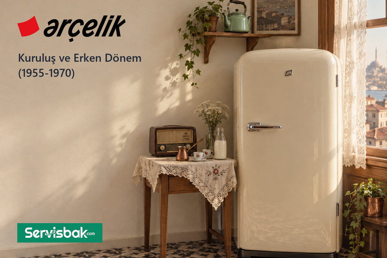 Arçelik kuruluş ve erken dönem (1955-1970) - Servisbak.com