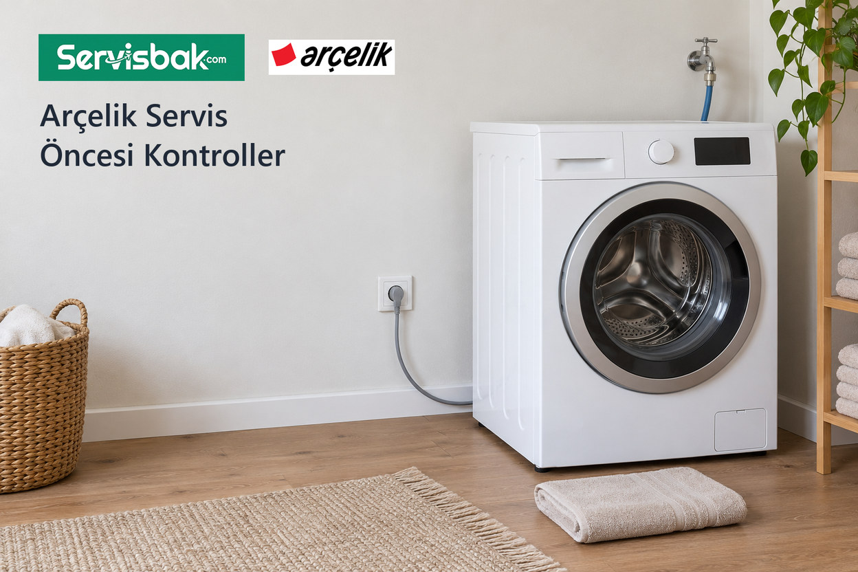 Arçelik Servis Öncesi Kontroller - Servisbak.com